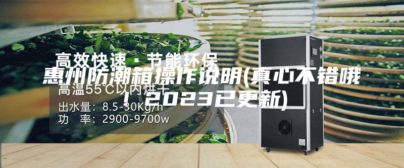 惠州防潮箱操作說明(真心不錯哦!2023已更新)