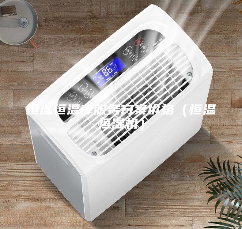 恒濕恒溫庫服務(wù)方案價格(恒溫恒濕機(jī))