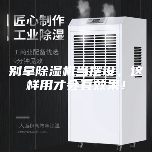 別拿除濕機當(dāng)擺設(shè),這樣用才會有效果!