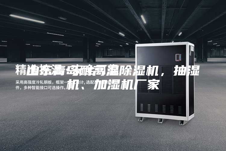山東青島耐高溫除濕機,抽濕機、加濕機廠家