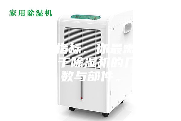 1.硬性指標：你最需要了解的關于除濕機的幾個參數與部件。