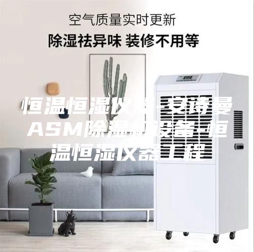 恒溫恒濕儀器-安詩(shī)曼ASM除濕機(jī)設(shè)備-恒溫恒濕儀器工程