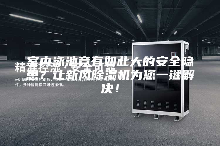 室內泳池竟有如此大的安全隱患？讓新風除濕機為您一鍵解決！