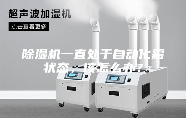 除濕機一直處于自動化霜狀態(tài),該怎么辦?