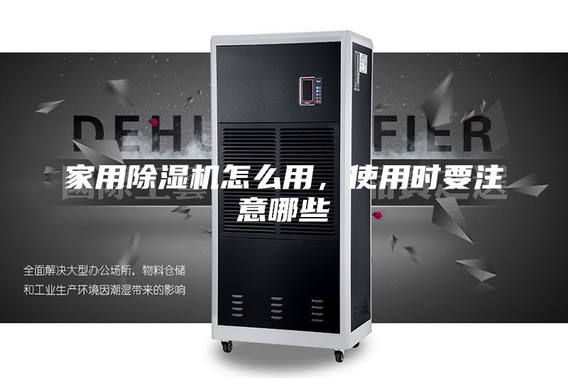 家用除濕機(jī)怎么用,使用時(shí)要注意哪些