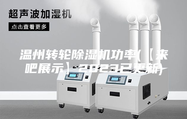 溫州轉輪除濕機功率(【來吧展示】2023已更新)