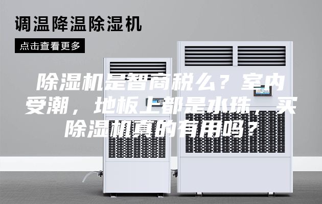 除濕機是智商稅么？室內受潮，地板上都是水珠，買除濕機真的有用嗎？