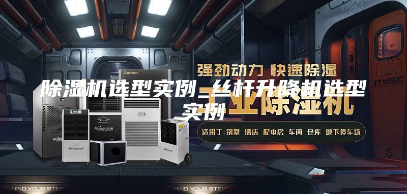 除濕機選型實例_絲桿升降機選型實例