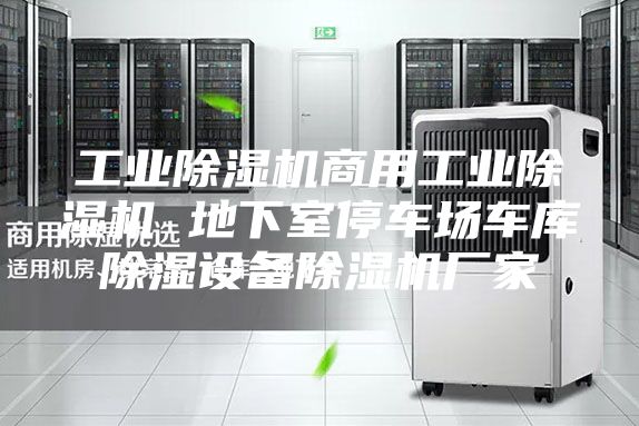 工業(yè)除濕機商用工業(yè)除濕機 地下室停車場車庫除濕設備除濕機廠家
