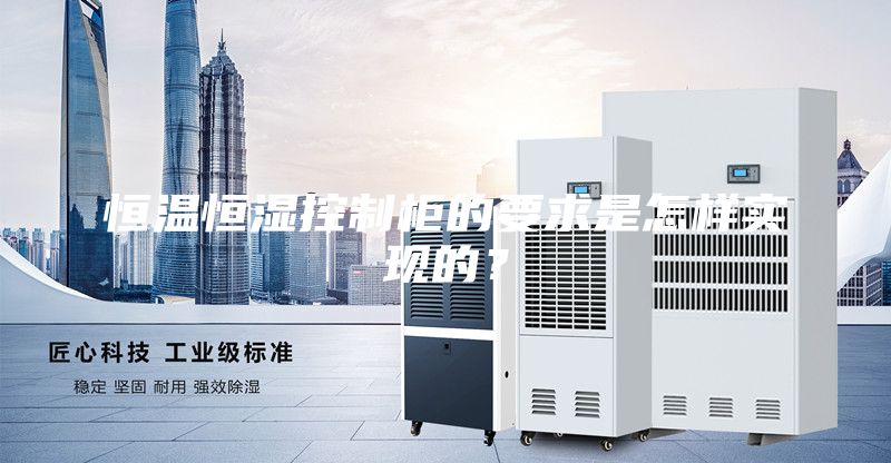 恒溫恒濕控制柜的要求是怎樣實現的？