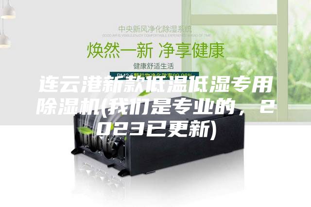 連云港新款低溫低濕專用除濕機(我們是專業的,2023已更新)