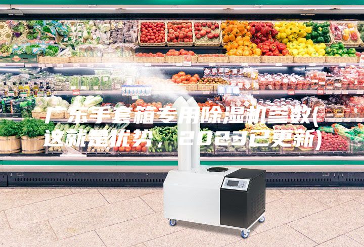廣東手套箱專用除濕機(jī)參數(shù)(這就是優(yōu)勢,2023已更新)
