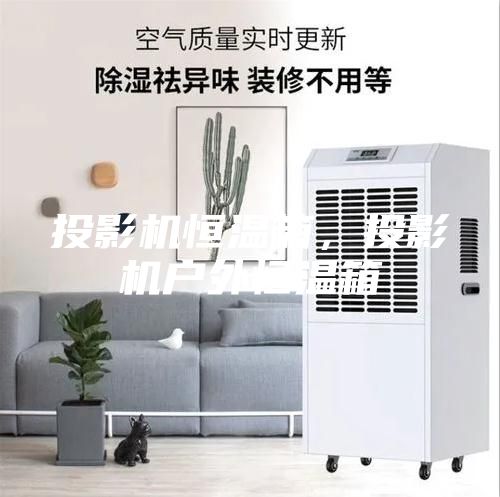 投影機恒溫箱，投影機戶外恒溫箱