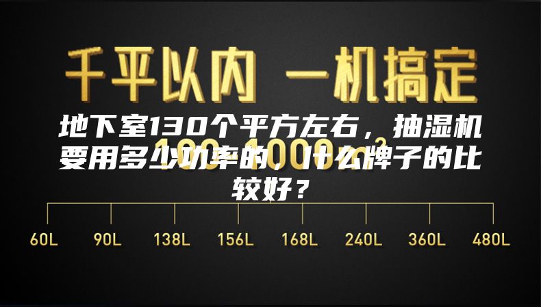 地下室130個平方左右,抽濕機要用多少功率的,什么牌子的比較好?