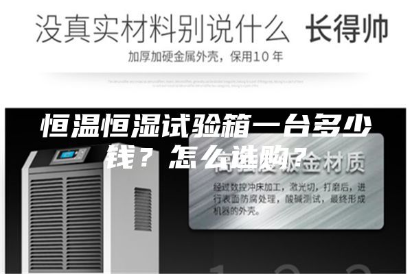 恒溫恒濕試驗(yàn)箱一臺(tái)多少錢？怎么選購？