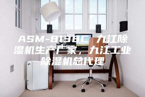 ASM-8138C 九江除濕機生產廠家，九江工業除濕機總代理