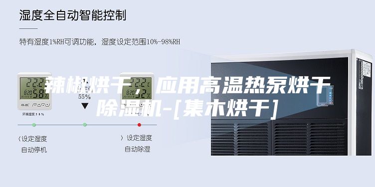 辣椒烘干，應(yīng)用高溫?zé)岜煤娓沙凉駲C-[集木烘干]