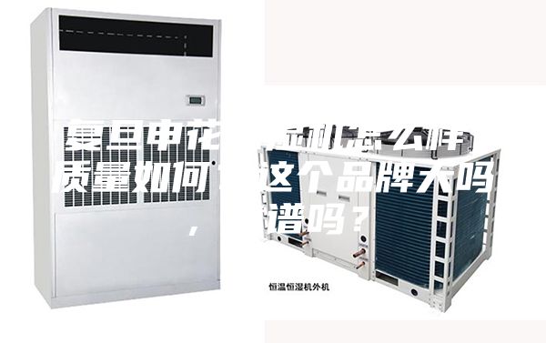 復(fù)旦申花除濕機(jī)怎么樣,質(zhì)量如何?這個(gè)品牌大嗎,靠譜嗎?