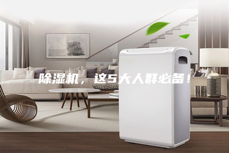 除濕機,這5大人群必備!