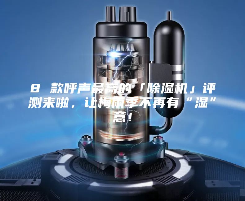 8 款呼聲最高的「除濕機」評測來啦,讓梅雨季不再有“濕”意!