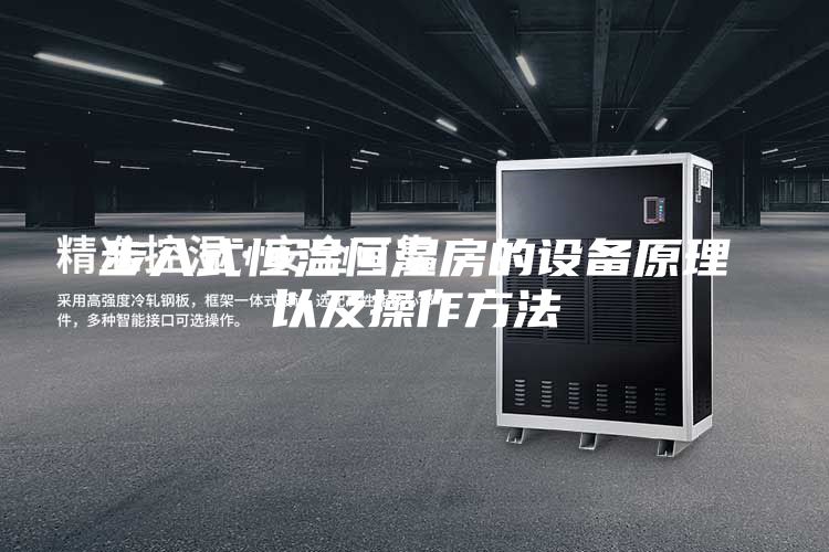 步入式恒溫恒濕房的設備原理以及操作方法