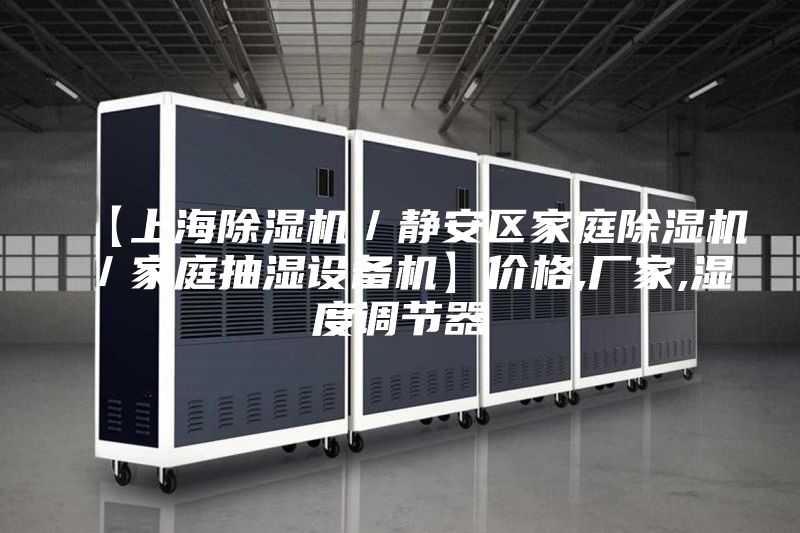 【上海除濕機(jī)／靜安區(qū)家庭除濕機(jī)／家庭抽濕設(shè)備機(jī)】?jī)r(jià)格,廠家,濕度調(diào)節(jié)器