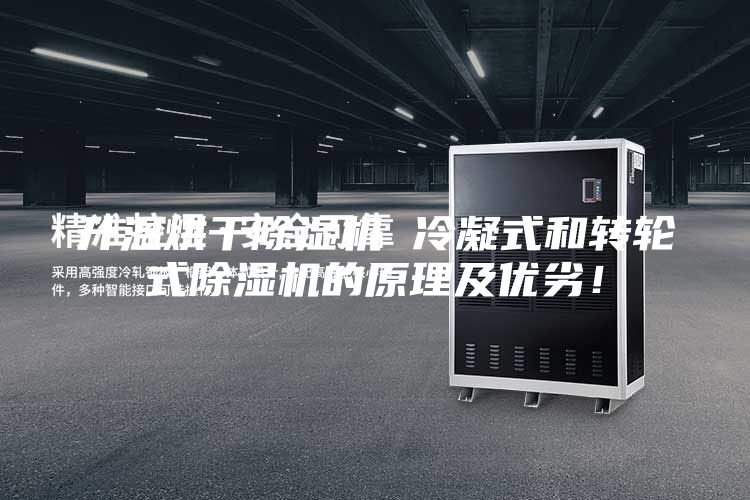 升溫烘干除濕機 冷凝式和轉(zhuǎn)輪式除濕機的原理及優(yōu)劣！