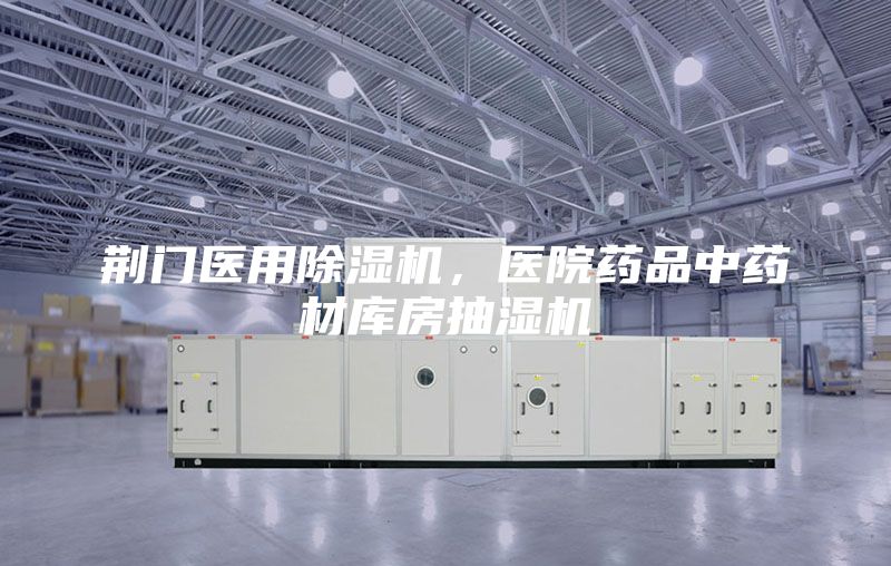 荊門醫(yī)用除濕機(jī)，醫(yī)院藥品中藥材庫(kù)房抽濕機(jī)