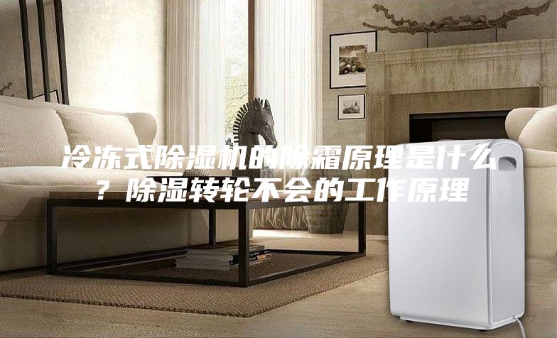冷凍式除濕機的除霜原理是什么？除濕轉輪不會的工作原理