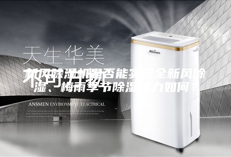 新風除濕機是否能實現全新風除濕、梅雨季節除濕能力如何？