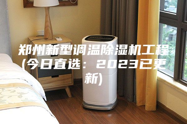 鄭州新型調(diào)溫除濕機工程(今日直選：2023已更新)