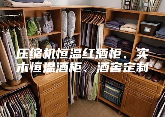 壓縮機恒溫紅酒柜、實木恒溫酒柜、酒窖定制