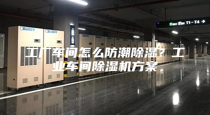 工廠車間怎么防潮除濕？工業(yè)車間除濕機(jī)方案