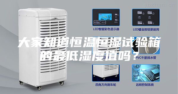 大家知道恒溫恒濕試驗(yàn)箱的最低濕度值嗎？