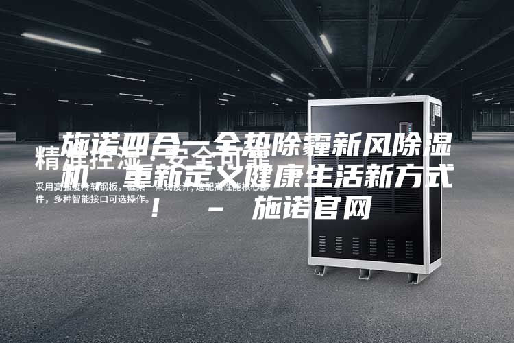 施諾四合一全熱除霾新風除濕機，重新定義健康生活新方式！ – 施諾官網