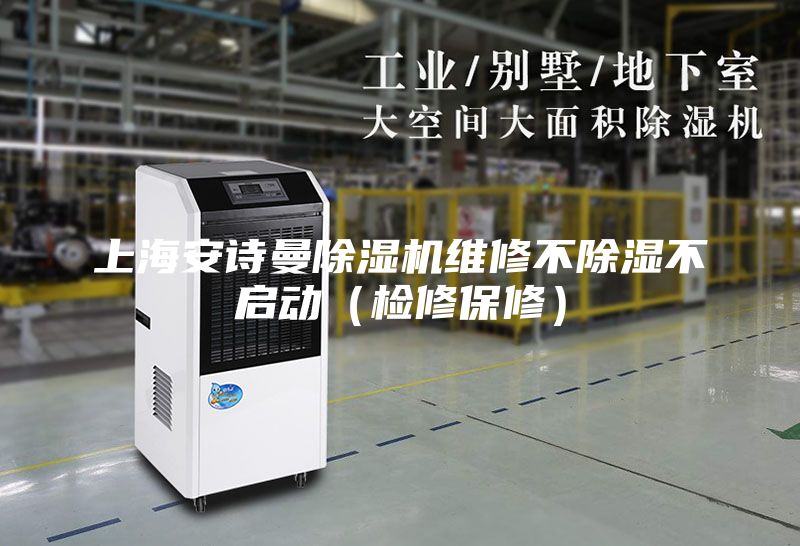 上海安詩曼除濕機維修不除濕不啟動（檢修保修）