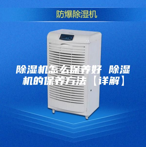 除濕機怎么保養好 除濕機的保養方法【詳解】