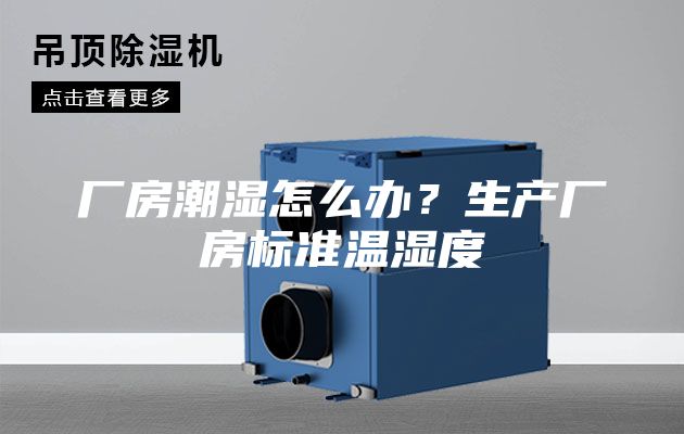 廠房潮濕怎么辦?生產(chǎn)廠房標準溫濕度