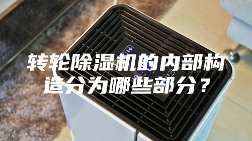 轉(zhuǎn)輪除濕機的內(nèi)部構造分為哪些部分？