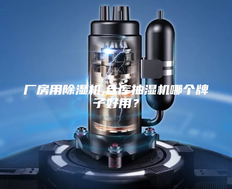 廠房用除濕機(jī),倉(cāng)庫(kù)抽濕機(jī)哪個(gè)牌子好用？