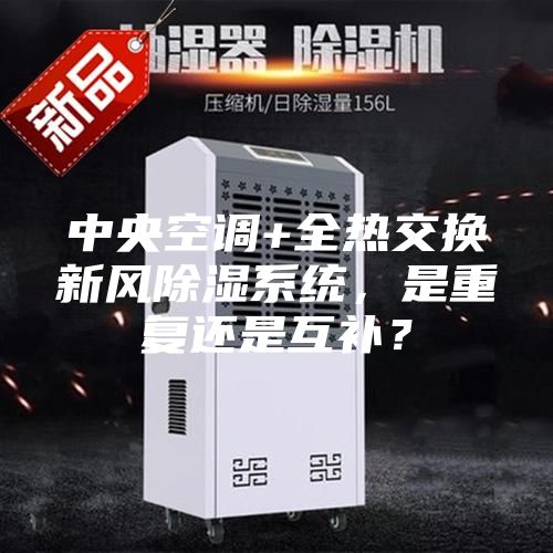 中央空調(diào)+全熱交換新風(fēng)除濕系統(tǒng)，是重復(fù)還是互補(bǔ)？