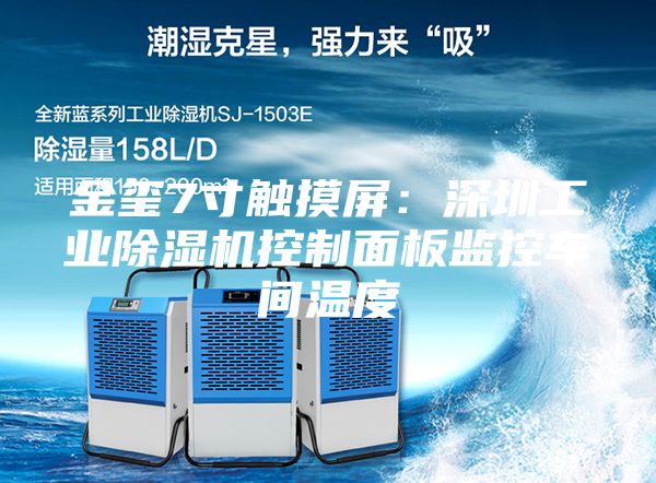 金璽7寸觸摸屏：深圳工業(yè)除濕機(jī)控制面板監(jiān)控車間溫度