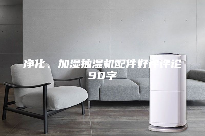 凈化、加濕抽濕機配件好評評論90字
