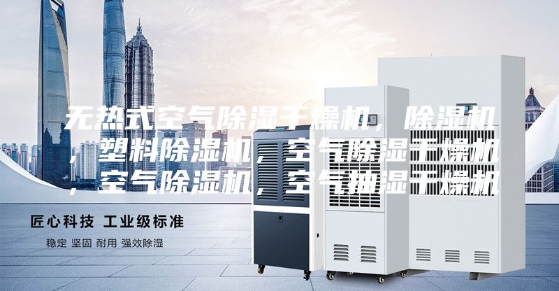 無熱式空氣除濕干燥機，除濕機，塑料除濕機，空氣除濕干燥機，空氣除濕機，空氣抽濕干燥機