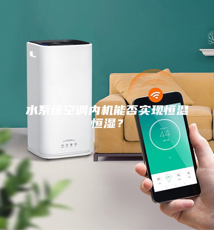 水系統空調內機能否實現恒溫恒濕?