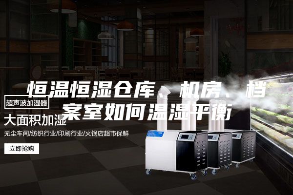 恒溫恒濕倉庫、機房、檔案室如何溫濕平衡