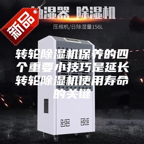 轉輪除濕機保養(yǎng)的四個重要小技巧是延長轉輪除濕機使用壽命的關鍵