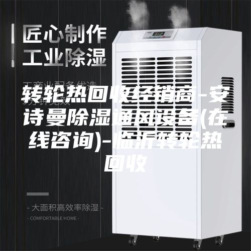 轉輪熱回收經銷商-安詩曼除濕通風設備(在線咨詢)-臨沂轉輪熱回收