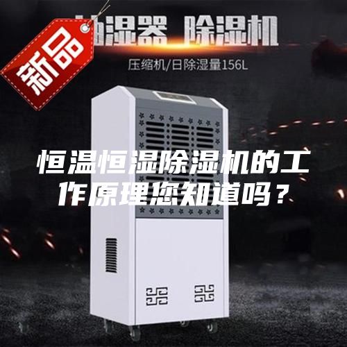 恒溫恒濕除濕機(jī)的工作原理您知道嗎？