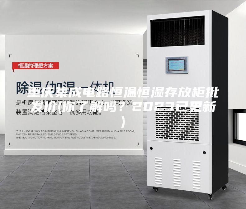 重慶集成電路恒溫恒濕存放柜批發(fā)價(jià)(你了解嗎？2023已更新)